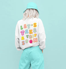 Sweatshirt - Let's Take A Trip Soon Crewneck (Front & Back) - 4 DOTS
