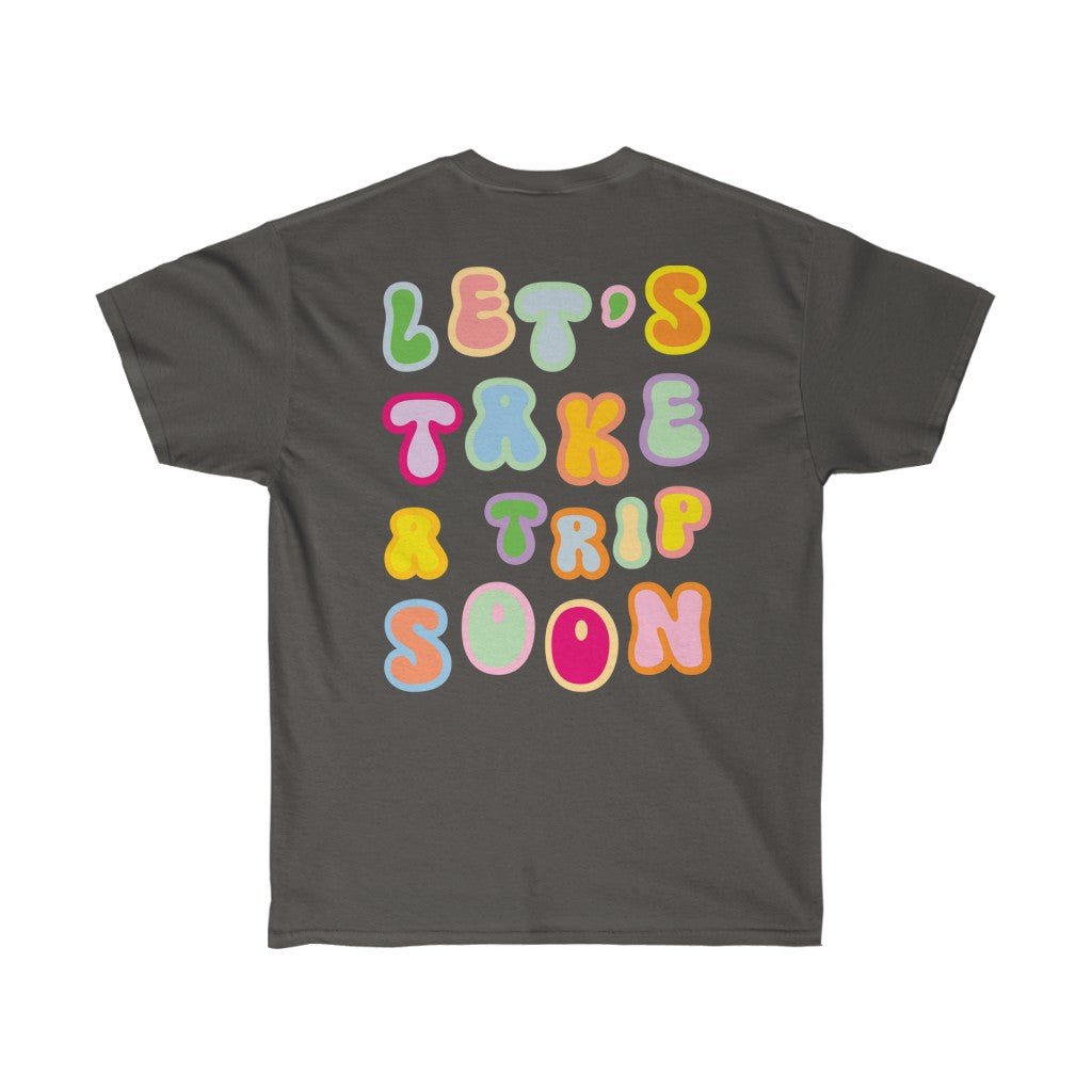 T-Shirt - Let's Take A Trip Soon Graphic Tee (Front & Back) - 4 DOTS
